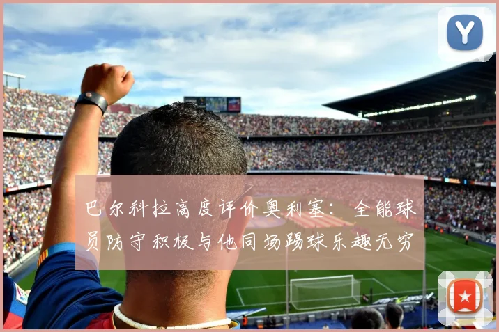 巴尔科拉高度评价奥利塞：全能球员防守积极与他同场踢球乐趣无穷