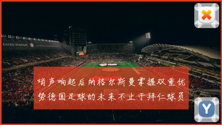 哨声响起后纳格尔斯曼掌握双重优势德国足球的未来不止于拜仁球员